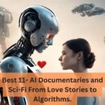 Best 11- AI Documentaries and Sci-Fi From Love Stories to Algorithms.